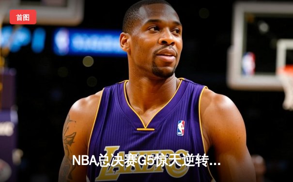 NBA总决赛G5惊天逆转：库里狂砍43分率勇士夺赛点