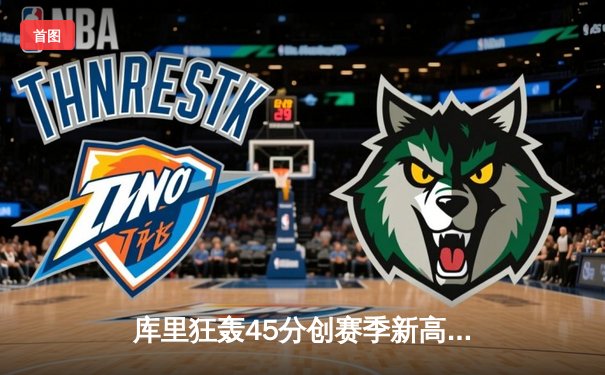 库里狂轰45分创赛季新高 勇士加时险胜凯尔特人延续主场不败纪录