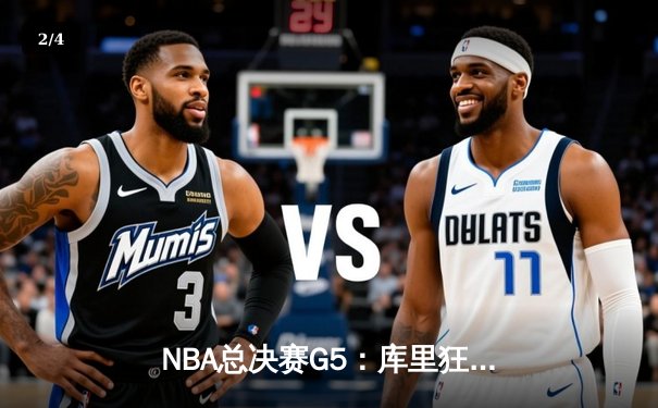 NBA总决赛G5：库里狂砍43分率勇士逆转绿军夺赛点，三分雨浇灭波士顿希望 - 2