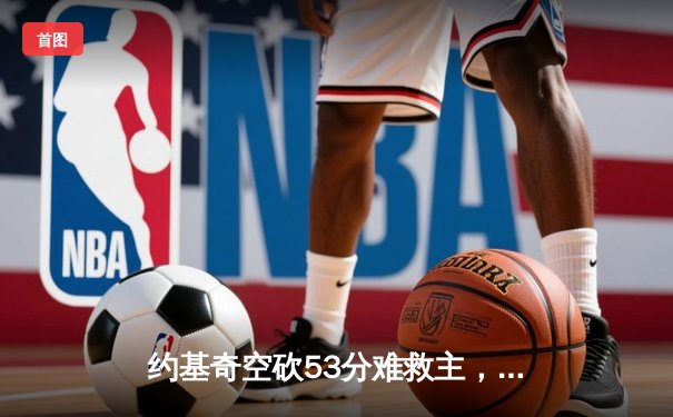 约基奇空砍53分难救主，掘金加时惜败太阳系列赛2-3落后
