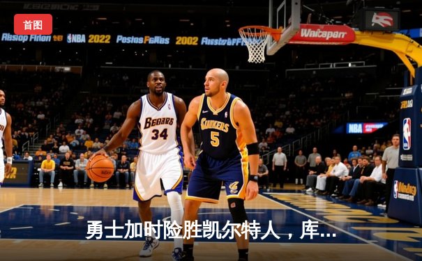 勇士加时险胜凯尔特人，库里狂砍43分率队捍卫主场