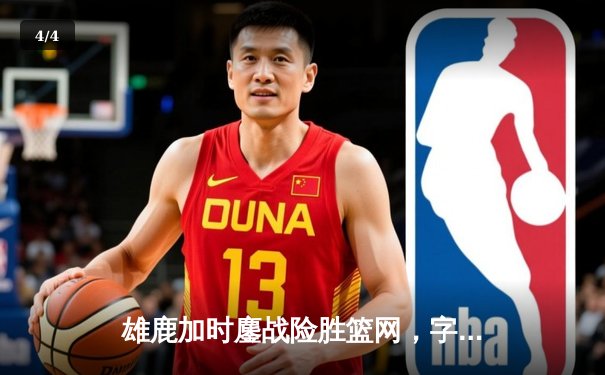 雄鹿加时鏖战险胜篮网，字母哥44分14篮板率队逆转 - 4