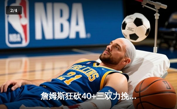 詹姆斯狂砍40+三双力挽狂澜，湖人加时险胜勇士扳平系列赛 - 2