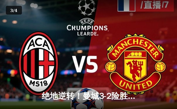 绝地逆转！曼城3-2险胜拜仁，哈兰德双响主导欧冠经典战 - 3