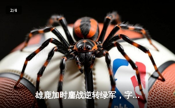 雄鹿加时鏖战逆转绿军，字母哥44+14+7主宰北岸花园 - 2