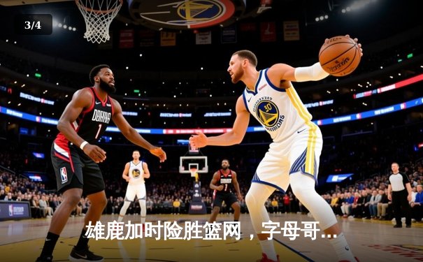 雄鹿加时险胜篮网，字母哥44分主宰比赛 - 3