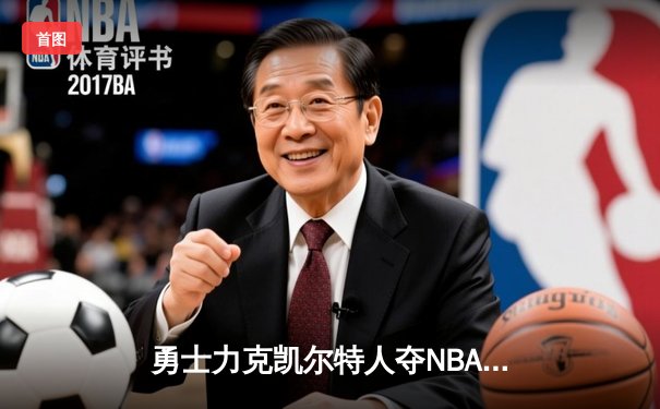 勇士力克凯尔特人夺NBA总冠军，库里荣膺FMVP创历史