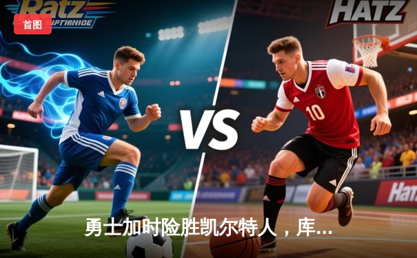 勇士加时险胜凯尔特人，库里狂砍43分率队捍卫主场