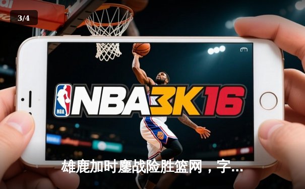 雄鹿加时鏖战险胜篮网，字母哥44分率队捍卫主场 - 3