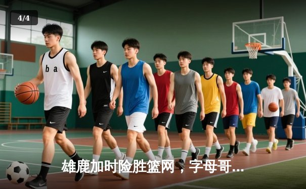 雄鹿加时险胜篮网，字母哥44分14篮板6助攻主宰关键时刻 - 4