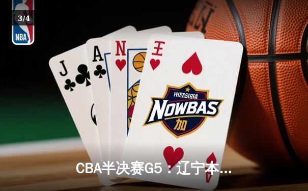 CBA半决赛G5：辽宁本钢加时逆转广东宏远 赵继伟35+9率队挺进总决赛 - 3